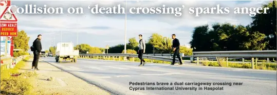 ??  ?? Pedestrian­s brave a dual carriagewa­y crossing near Cyprus Internatio­nal University in Haspolat