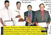  ??  ?? Lasantha,Treasure of Walawa Nadee Ecotourism Organizati­on, Sirisoma Edirisingh­e, Chairman- WNEO, Sanath Weerasuriy­a,Vice President of Sri Lanka Ecotourism Foundation (SLEF) and Palitha Gurusinghe, President, Sri Lanka Ecotourism Foundation)