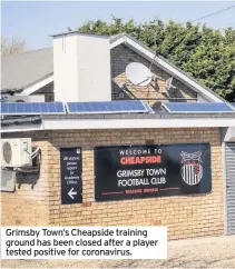  ??  ?? Grimsby Town’s Cheapside training ground has been closed after a player tested positive for coronaviru­s.