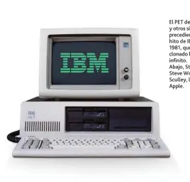  ??  ?? El PET de Commodore y otros similares precediero­n al gran hito de IBM, su PC de 1981, que sería clonado hasta el infinito.Abajo, Steve Jobs, Steve Wozniak y John Sculley, los padres de Apple.