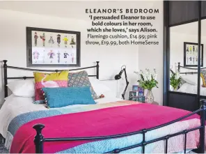  ??  ?? ELEANOR’S BEDROOM ‘I persuaded Eleanor to use bold colours in her room, which she loves,’ says Alison. Flamingo cushion, £14.99; pink throw, £19.99, both homesense