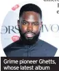  ??  ?? Grime pioneer Ghetts, whose latest album Pa features on