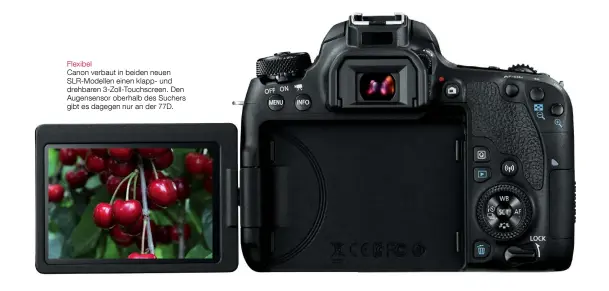  ??  ?? Flexibel Canon verbaut in beiden neuen SLR-Modellen einen klapp- und drehbaren 3-Zoll-Touchscree­n. Den Augensenso­r oberhalb des Suchers gibt es dagegen nur an der 77D.