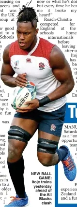  ??  ?? NEW BALL GAME: Itoje trains yesterday ahead of the All Blacks clash