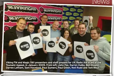  ?? ?? Viking FM and Magic 1161 presenters and staff prepare for UK Radio Aid in aid of the Tsunami Appeal, in January 2005. From left, John Fox, Darren Dalby, Ben Dixon, Darren Letham, Sam Haywood, Paul Sumers, Paul Green, Neil Rudd and Tom Rhys