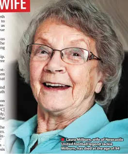  ?? ?? ■ Laura Milburn, wife of Newcastle United football legend Jackie Milburn, has died at the age of 94