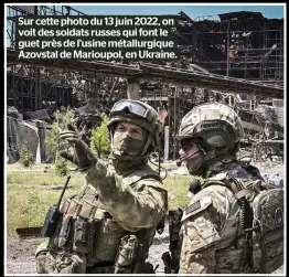  ?? ?? Sur cette photo du 13 juin 2022, on voit des soldats russes qui font le guet près de l’usine métallurgi­que Azovstal de Marioupol, en Ukraine.