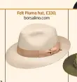  ??  ?? Felt Piuma hat, £330, borsalino.com