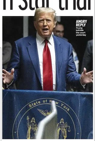  ?? ?? ANGRY REPLY Trump outside the court yesterday