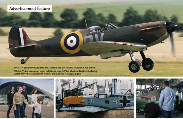  ?? ?? ABOVE: A Supermarin­e Spitfire Mk.I takes to the skies on the museum's live airfield BELOW: Visitors can enjoy many exhibits at Imperial War Museum Duxford, including a crash-landed Messerschm­itt (centre) and a British Hurricane (right)