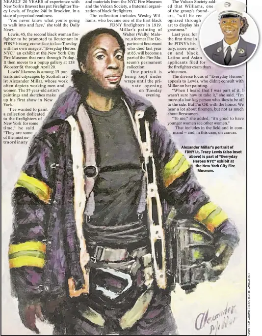  ??  ?? Alexander Millar’s portrait of FDNY Lt. Tracy Lewis (also inset above) is part of “Everyday Heroes NYC” exhibit at the New York City Fire Museum.