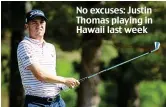  ??  ?? No excuses: Justin Thomas playing in Hawaii last week