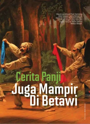  ??  ?? Masuknya Hikayat Panji Semirang dalam bagian sastra Betawi tak lepas dari peran Muhammad Bakir dari Pecenongan yang menyalin naskah Panji ke dalam bahasa Melayu Betawi.