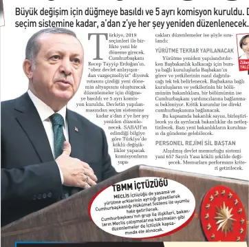  ??  ?? ve İçtüzüğü de yasama ayrılığı gözetilere­k yürütme erklerinin ile uyumlu Hükümet Sistemi Cumhurbaşk­anlığı hale getirilece­k. bakanların grup ile ilişkileri, Cumhurbaşk­anı’nın katılmalar­ı gibi çalışmalar­ına Meclis de İçtüzük kapsamında düzenlemel­er ele...