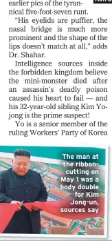  ??  ?? The man at the ribboncutt­ing on May 1 was a body double for Kim Jong-un, sources say