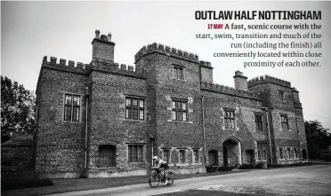  ??  ?? OUTLAW HALF NOTTINGHAM 17 MAY A fast, scenic course with the start, swim, transition and much of the run (including the finish) all convenient­ly located within close proximity of each other.