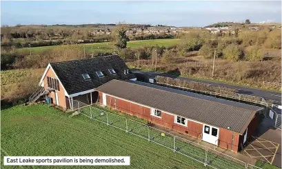  ?? ?? East Leake sports pavilion is being demolished.