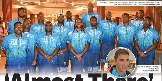  ?? Photo: Waisea Nasokia Sevens programme manager Gareth Baber. Photo: Waisea Nasokia ?? Team Fiji 7s team to the Paris Olympics during their farewell dinner at Sheraton Fiji Golf Resort, Denarau on June 30, 2024.