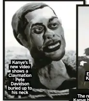  ?? ?? Kanye’s new video shows a Claymation
Pete Davidson buried up to
his neck