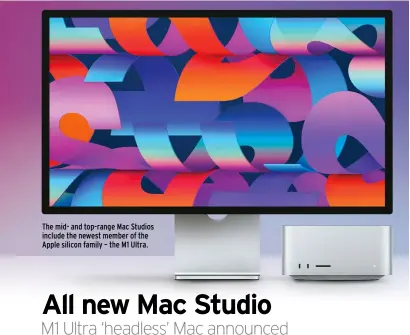  ?? ?? The mid- and top-range Mac Studios include the newest member of the Apple silicon family – the M1 Ultra.