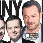  ??  ?? WANTED: Dyer. Left, Ant and Dec