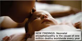  ?? One year ?? NEW FINDINGS: Neonatal encephalop­athy is the cause of million deaths worldwide every