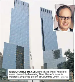  ?? Eilon Paz ?? MEMORABLE DEAL: Mitchell Steir (inset) helped to make his mark by brokering Time Warner’s move to Related Companies’ project at Columbus Circle.