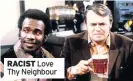  ??  ?? RACIST Love Thy Neighbour