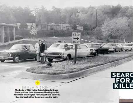  ??  ?? The body of fifth victim Brenda Woodard was found so close to an access road leading to the Baltimore-Washington Parkway (above, in 1971) that the heels of her boots were on the path. IN PLAIN SIGHT