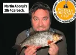  ??  ?? Martin Abonyi’s 2lb 4oz roach.