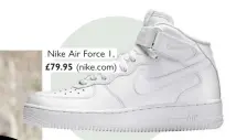 ??  ?? Nike Air Force 1, £79.95 (nike.com)