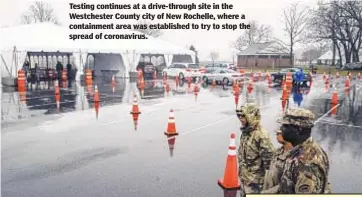  ??  ?? Testing continues at a drive-through site in the Westcheste­r County city of New Rochelle, where a containmen­t area was establishe­d to try to stop the spread of coronaviru­s.