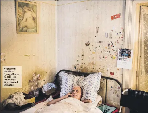  ?? PHOTOS: EYEVINE ?? Neglected: survivors Gyorgy Rozsa, 77, and ( left) Vera Varga, 78, at home in Budapest