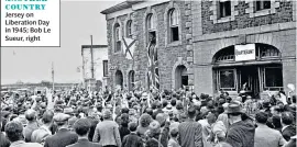  ??  ?? ANOTHER COUNTRY
Jersey on Liberation Day in 1945; Bob Le Sueur, right