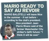  ??  ?? MARIO BALOTELLI will leave Nice in the summer – if not before – according to the club’s president. Nice president Jeanpierre Rivere said of the former Manchester City striker’s (left) future: “I think it will be over.”