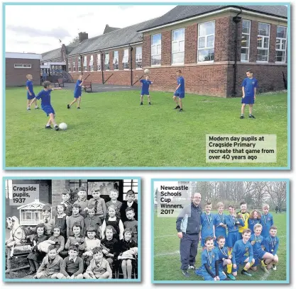  ??  ?? Cragside pupils, 1937 Newcastle Schools Cup Winners, 2017 Modern day pupils at Cragside Primary recreate that game from over 40 years ago