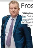 ?? PICTURE: REX ?? Talking tough: Lord Frost who negotiated the UK’s Brexit deal