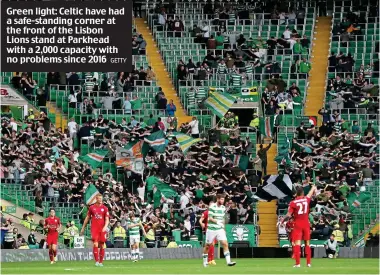  ?? GETTY ?? Green light: Celtic have had a safe-standing corner at the front of the Lisbon Lions stand at Parkhead with a 2,000 capacity with no problems since 2016