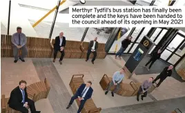  ??  ?? Merthyr Tydfil’s bus station has finally been complete and the keys have been handed to the council ahead of its opening in May 2021