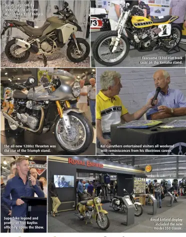  ??  ?? Ducati surprised by revealing the all-new Multistrad­a 1200 Enduro. The all-new 1200cc Thruxton was the star of the Triumph stand. Superbike legend and promoter Troy Bayliss officially opens the Show. Fearsome TZ700 Flat track racer on the Yamaha stand....