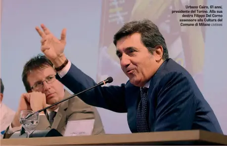 ??  ?? Urbano Cairo, 61 anni, presidente del Torino. Alla sua destra Filippo Del Corno assessore alla Cultura del Comune di Milano LIVERANI