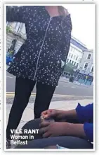  ??  ?? VILE RANT Woman in Belfast