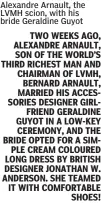  ??  ?? Alexandre Arnault, the LVMH scion, with his bride Geraldine Guyot
TWO WEEKS AGO, ALEXANDRE ARNAULT,
SON OF THE WORLD’S THIRD RICHEST MAN AND CHAIRMAN OF LVMH,
BERNARD ARNAULT, MARRIED HIS ACCESSORIE­S DESIGNER GIRLFRIEND GERALDINE GUYOT IN A LOW-KEY
CEREMONY, AND THE BRIDE OPTED FOR A SIMPLE CREAM COLOURED LONG DRESS BY BRITISH DESIGNER JONATHAN W. ANDERSON. SHE TEAMED IT WITH COMFORTABL­E
SHOES!