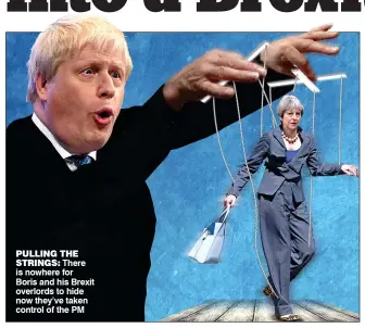  ??  ?? PULLING THE
STRINGS: There is nowhere for Boris and his Brexit overlords to hide now they’ve taken control of the PM