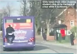  ??  ?? Stills taken from video showing student cling on to the back of a bus while it is moving