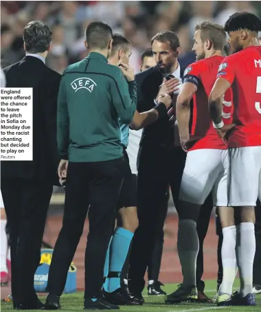  ?? Reuters ?? England were offered the chance to leave the pitch in Sofia on Monday due to the racist chanting but decided to play on