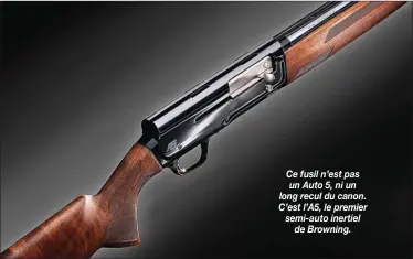  ??  ?? Ce fusil n’est pas un Auto 5, ni un long recul du canon. C’est l’A5, le premier semi-auto inertiel de Browning.