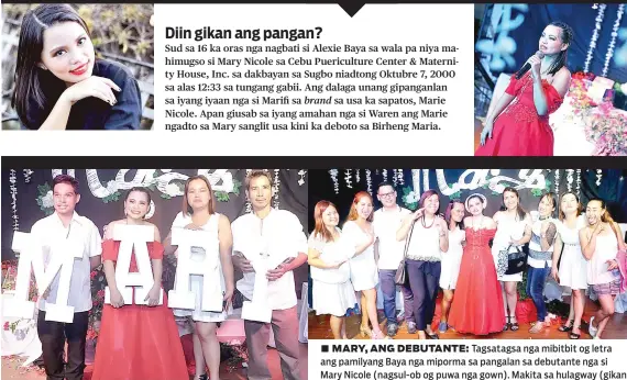  ?? / TAMPO NGA MGA HULAGWAY ?? ■ MARY, ANG DEBUTANTE: Tagsatagsa nga mibitbit og letra ang pamilyang Baya nga miporma sa pangalan sa debutante nga si Mary Nicole (nagsul-ob og puwa nga gown). Makita sa hulagway (gikan sa wala) ang manghod ni Mary Nicole nga si Cris Neil, inahan nga si Alexie ug amahan nga si Waren Baya.