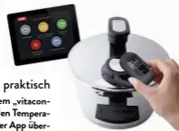  ??  ?? praktisch Mit dem Kochsystem „vitacontro­l® digital“werden Temperatur und Garzeiten per App über
wacht und gesteuert. (Fissler)