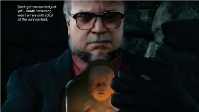  ??  ?? Don’t get too excited just yet – Death Stranding won’t arrive until 2018 attheverye­arliest.